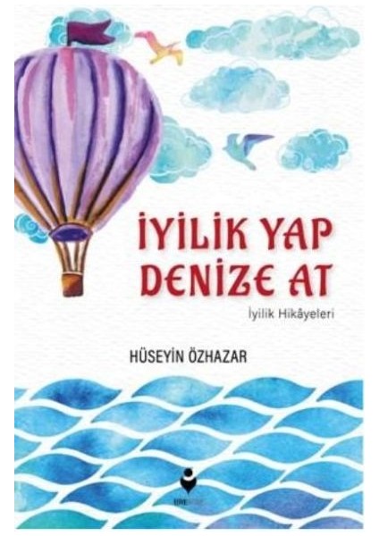 Iyilik Yap Denize At Iyilik Hikayeleri