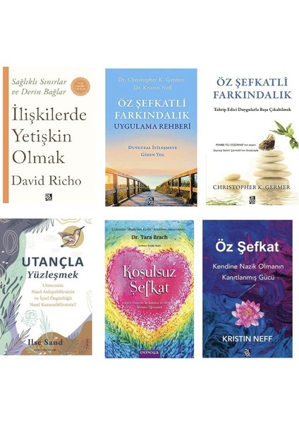 Iliskilerde Yetiskin Olmak + Ozsefkatli Farkindalik + Uygulamali Rehberi + Utancla Yuzlesmek + Kosulsuz Sefkat + Oz Sefkat =(6 Kitap)