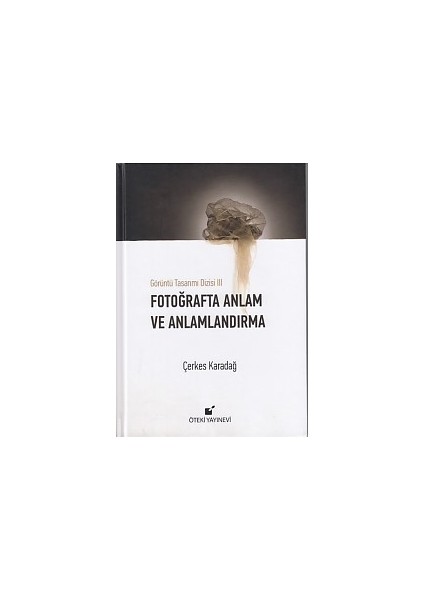 Görüntü Tasarımı Dizisi 3 - Fotoğrafta Anlam ve Anlamlandırma (Ciltli)