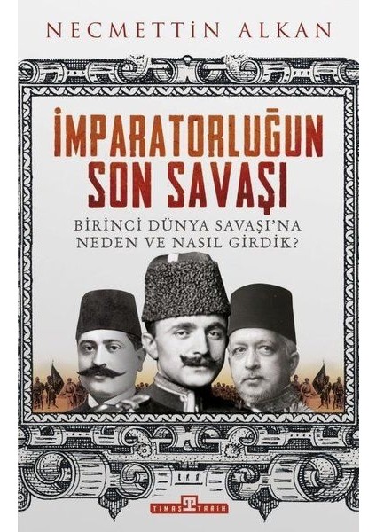 Imparatorluğun Son Savaşı - Birinci Dünya Savaşına Neden ve Nasıl Girdik?