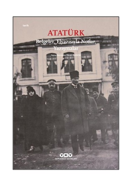 Atatürk: Belgeler, Elyazısıyla Notlar, Yazışmalar