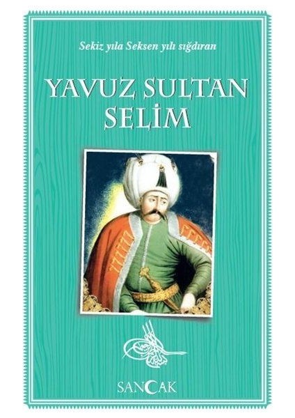 Yavuz Sultan Selim - Sekiz Yıla Seksen Yılı Sığdıran