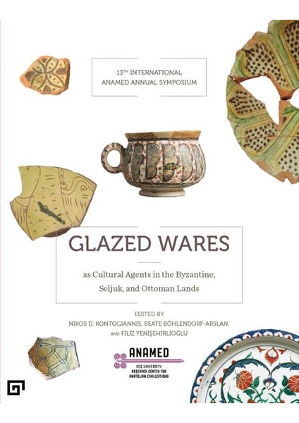 Glazed Wares As Cultural Agents In The Byzantine, Seljuk, And Ottoman Lands