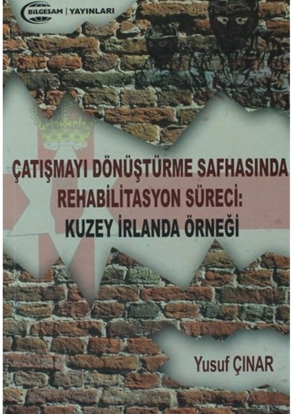 Çatışmayı Dönüştürme Safhasında Rehabilitasyon Süreci : Kuzey Irlanda Örneği