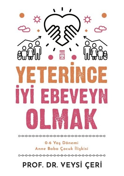 Yeterince Iyi Ebeveyn Olmak ve 0-6 Yaş Dönemi Anne Baba Çocuk Ilişkisi