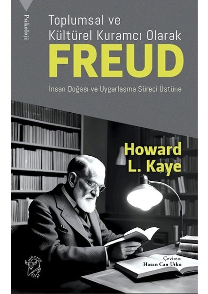 Toplumsal ve Kültürel Kuramcı Olarak Freud: Insan Doğası ve Uygarlaşma Süreci Üzerine