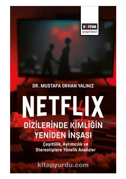 Netflix Dizilerinde Kimliğin Yeniden Inşası Çeşitlilik, Ayrımcılık ve Stereotiplere Yönelik Analizler