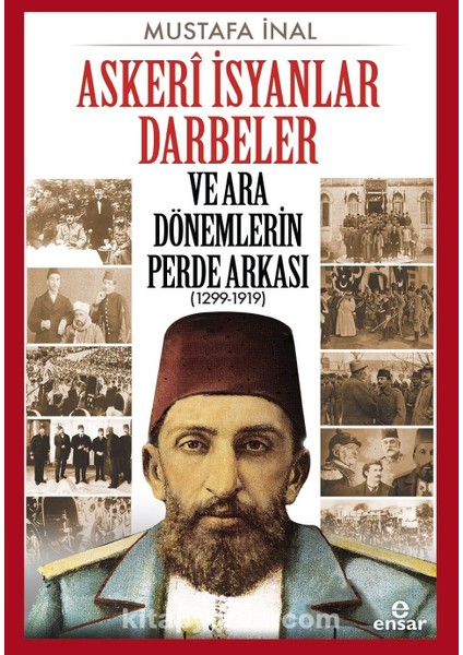 Askerî Isyanlar Darbeler ve Ara Dönemlerin Perde Arkası (1299-1919)