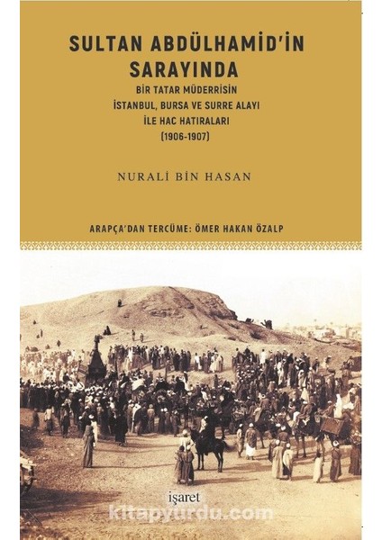 Sultan Abdülhamid’in Sarayında Bir Tatar Müderrisin Istanbul, Bursa ve Surre Alayı ile Hac Hatıraları (1906-1907)