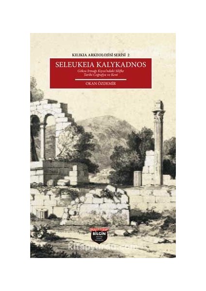 Seleukeia Kalykadnos Göksü Irmağı Kıyısı’ndaki Silifke Tarihi Coğrafya ve Kent / Kilikia Arkeolojisi Serisi 2