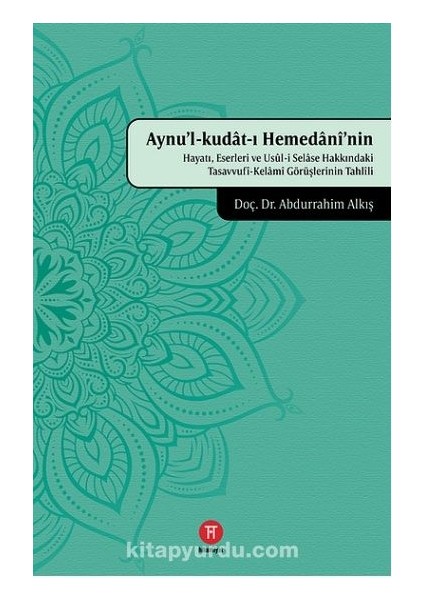 Aynu’l-Kudat-I Hemedanî’nin Hayatı, Eserleri ve Usûl-I Selase Hakkındaki Tasavvufî-Kelamî Görüşlerinin Tahlîli