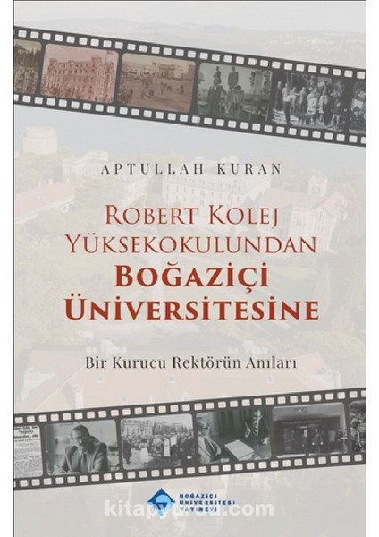 Robert Kolej Yüksekokulundan Boğaziçi Üniversitesine Bir Kurucu Rektörün Anıları