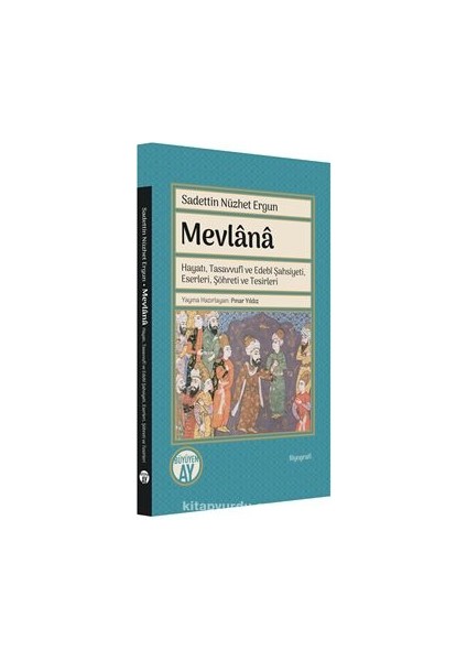 Mevlana Hayatı, Tasavvufî ve Edebî Şahsiyeti, Eserleri, Şöhreti ve Tesirleri