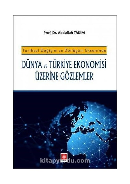 Tarihsel Değişim ve Dönüşüm Ekseninde Dünya ve Türkiye Ekonomisi Üzerine Gözlemler