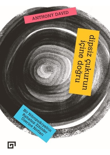 Dipsiz Çukurun Içine Doğru: Bir Nöropsikiyatrın Rahatsız Zihinler Üzerine Notları