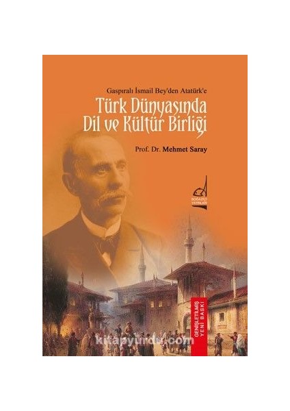 Gaspıralı Ismail Bey’den Atatürk’e Türk Dünyası’nda Dil ve Kültür Birliği