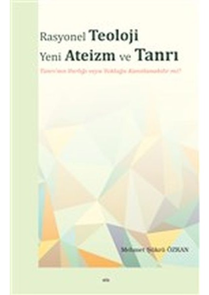 Rasyonel Teoloji Yeni Ateizm ve Tanrı - Tanrı'nın Varlığı Veya Yokluğu Kanıtlanabilir Mi?