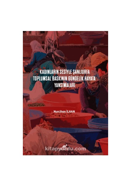 Kadınların Sesiyle Şanlıurfa: Toplumsal Baskının Gündelik Hayata Yansımaları