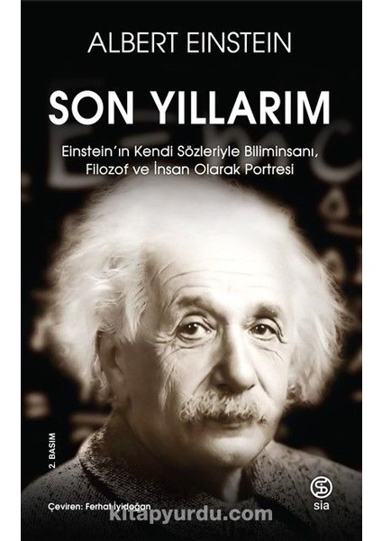 Son Yıllarım Einstein’ın Kendi Sözleriyle Biliminsanı, Filozof ve Insan Olarak Portresi