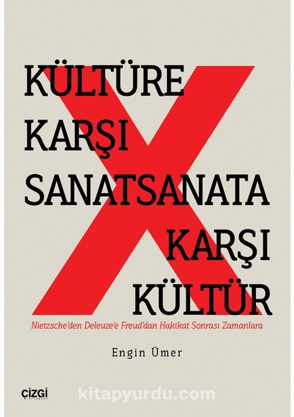 Kültüre Karşı Sanat Sanata Karşı Kültür Nietzsche’den Deleuze’e Freud’dan Hakikat Sonrası Zamanlara