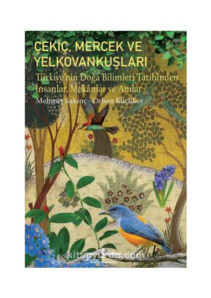 Çekiç, Mercek ve Yelkovankuşları– Türkiye’nin Doğa Bilimleri Tarihinden Insanlar, Mekanlar ve Anılar