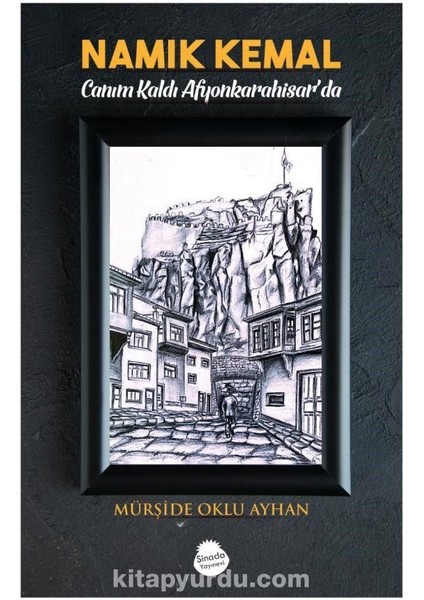 Namık Kemal “canım Kaldı Afyonkarahisar’da”