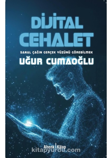Dijital Cehalet Sanal Çağın Gerçek Yüzünü Görebilmek