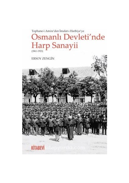 Osmanlı Devleti’nde Harp Sanayii (1861-1923) / Tophane-I Amire’de Imalat-I Harbiye’ye