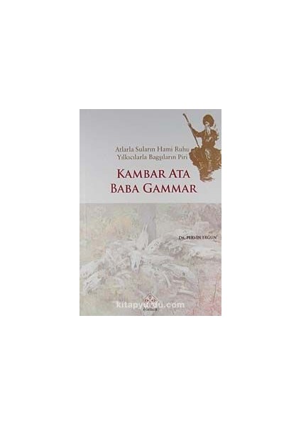 Kambar Ata Baba Gammar Atlarla Suların Hami Ruhu Yılkıcılarla Bagşıların Piri