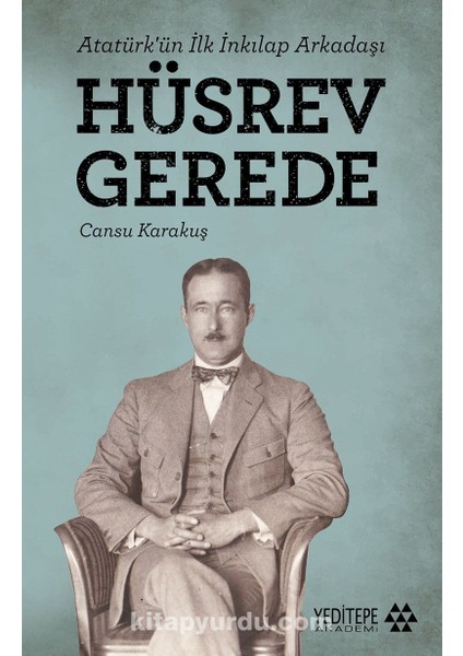 Atatürk’ün Ilk Inkılap Arkadaşı Hüsrev Gerede