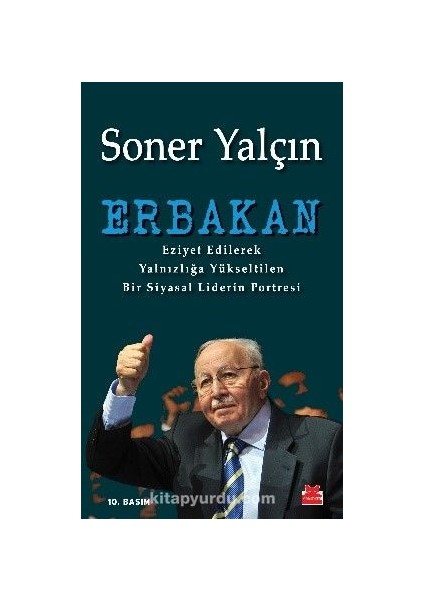 Erbakan Eziyet Edilerek Yalnızlığa Yükseltilen Bir Siyasal Liderin Portresi