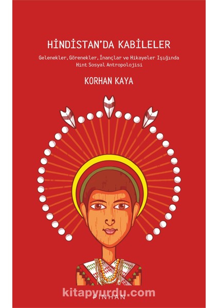 Hindistan’da Kabileler Gelenekler, Görenekler, Inançlar ve Hikayeler Işığında Hint Sosyal Antropolojisi