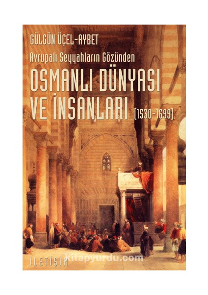 Osmanlı Dünyası ve Insanları (1530-1699) Avrupalı Seyyahların Gözünden