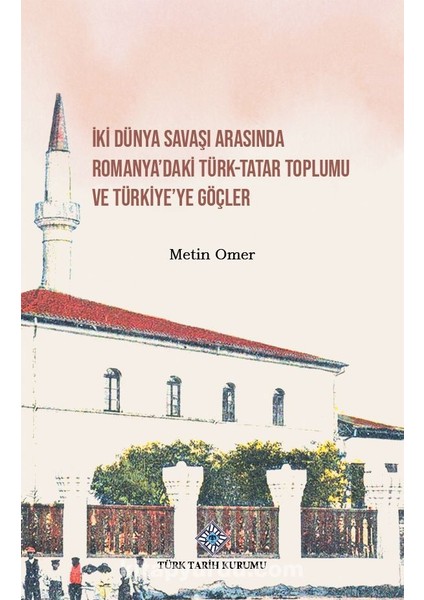 Iki Dünya Savaşı Arasında Romanya'daki Türk-Tatar Toplumu ve Türkiye'ye Göçler