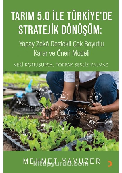 Tarım 5.0 ile Türkiye’de Stratejik Dönüşüm: Yapay Zeka Destekli Çok Boyutlu Karar ve Öneri Modeli