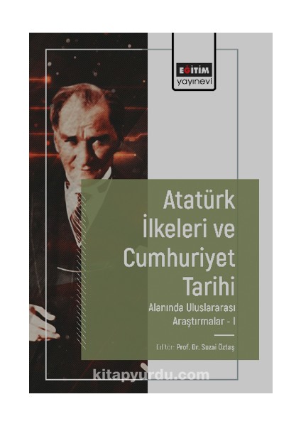 Atatürk Ilkeleri ve Cumhuriyet Tarihi Alanında Uluslararası Araştırmalar-I