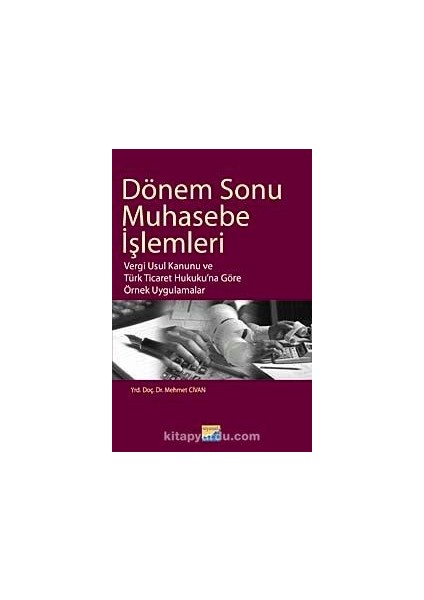 Dönem Sonu Muhasebe Işlemleri Vergi Usul Kanunu ve Türk Ticaret Hukuku'na Göre Örnek Uygulamalar