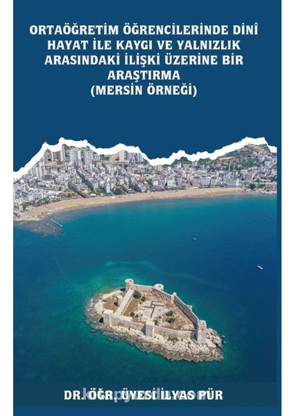 Ortaöğretim Öğrencilerinde Dinî Hayat ile Kaygı ve Yalnızlık Arasındaki Ilişki Üzerine Bir Araştırma (Mersin Örneği)