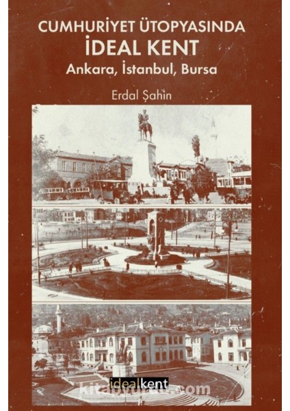 Cumhuriyet Ütopyasında Ideal Kent: Ankara, Istanbul, Bursa