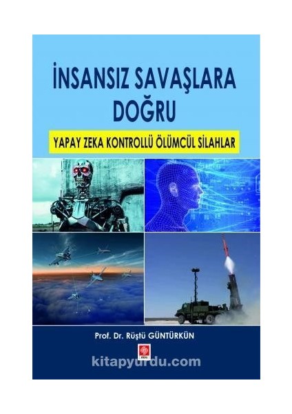 Insansız Savaşlara Doğru Yapay Zeka Kontrollü Ölümcül Silahlar