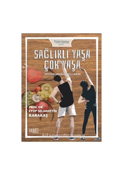 Sağlıklı Yaşa, Çok Yaşa (Ihtiyarlamadan Yaşlanmak)