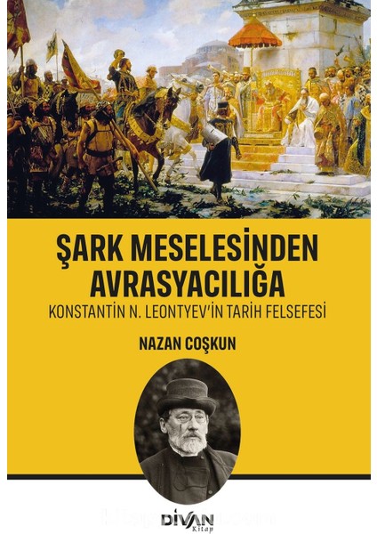 Şark Meselesinden Avrasyacılığa Konstantin N. Leontyev’in Tarih Felsefesi