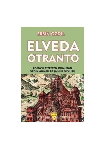 Elveda Otranto Roma’yı Titreten Komutan Gedik Ahmet Paşa’nın Öyküsü