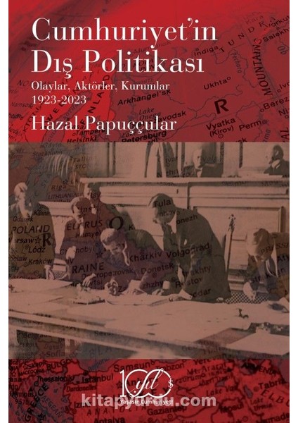 Cumhuriyet’in Dış Politikası Olaylar, Aktörler, Kurumlar 1923-2023