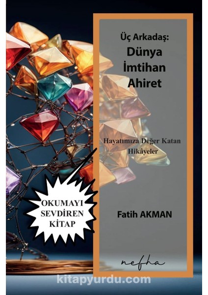 Üç Arkadaş: Dünya Imtihan Ahiret Hayatımıza Değer Katan Hikayeler