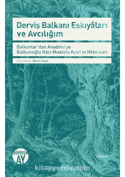 Derviş Balkanı Eşkıyaları ve Avcılığım Balkanlar'dan Anadolu'ya Gullamoğlu Hacı Mustafa Ayan'ın Hatıraları