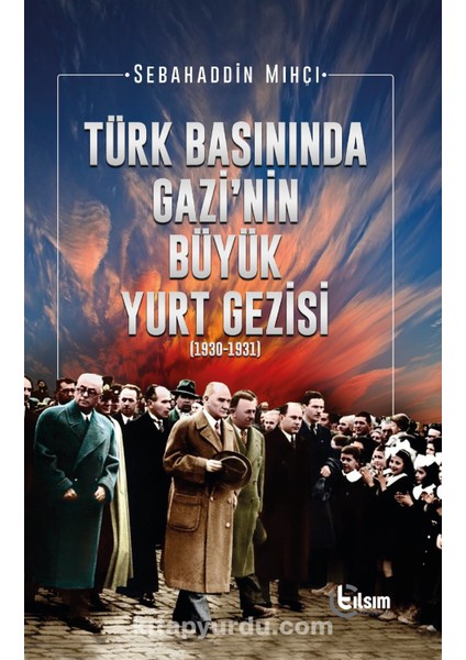 Türk Basınında Gazi’nin Büyük Yurt Gezisi (1930-1931)