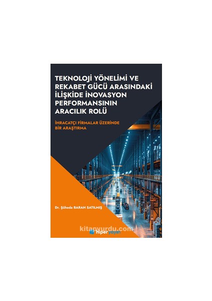 Teknoloji Yönelimi ve Rekabet Gücü Arasındaki Ilişkide Inovasyon Performansının Aracılık Rolü Ihracatçı Firmalar Üzerinde Bir Araştırma