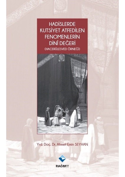 Hadislerde Kutsiyet Atfedilen Fenomenlerin Dini Değeri (Hacerülesved Örneği)
