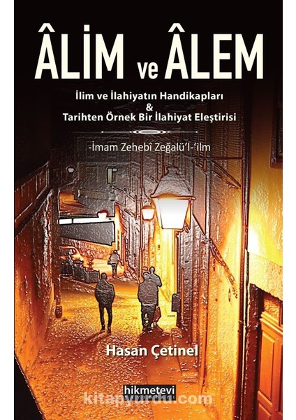 Alim ve Alem - Ilim ve Ilahiyatın Handikaplarıtarihten Örnek Bir Ilahiyat Eleştirisi Imam Zehebî Zeğalü’l-ʻilm